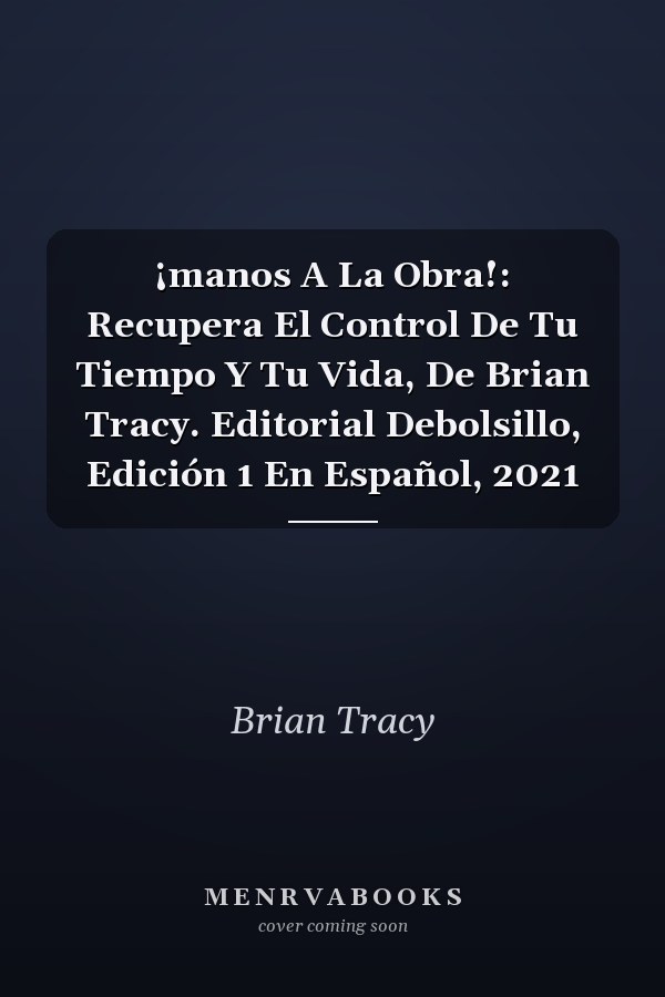 ¡manos A La Obra!: Recupera El Control De Tu Tiempo Y Tu Vida, De Brian Tracy. Editorial Debolsillo, Edición 1 En Español, 2021