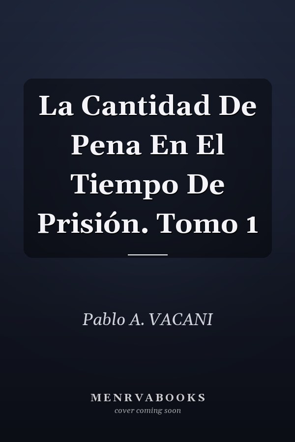 La Cantidad De Pena En El Tiempo De Prisión. Tomo 1