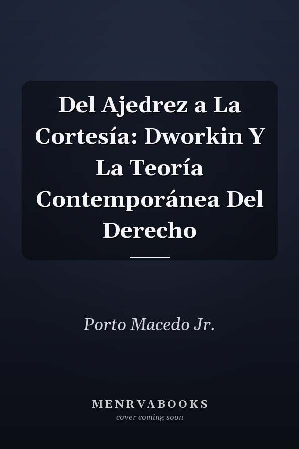 Del Ajedrez a La Cortesía: Dworkin Y La Teoría Contemporánea Del Derecho