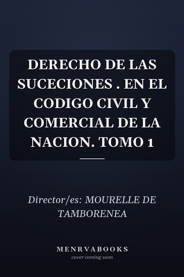 DERECHO DE LAS SUCECIONES . EN EL CODIGO CIVIL Y COMERCIAL DE LA NACION. TOMO 1