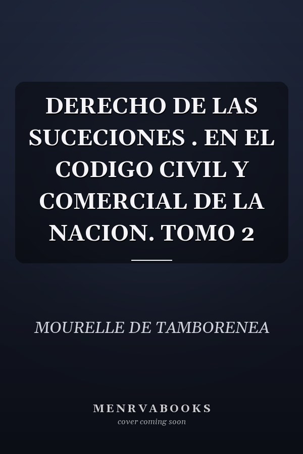 DERECHO DE LAS SUCECIONES . EN EL CODIGO CIVIL Y COMERCIAL DE LA NACION. TOMO 2