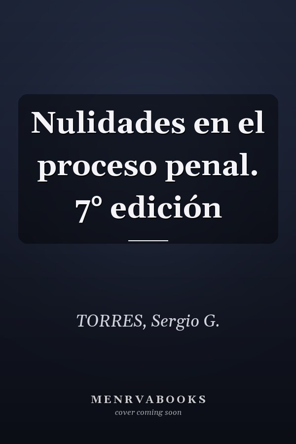 Nulidades en el proceso penal. 7° edición