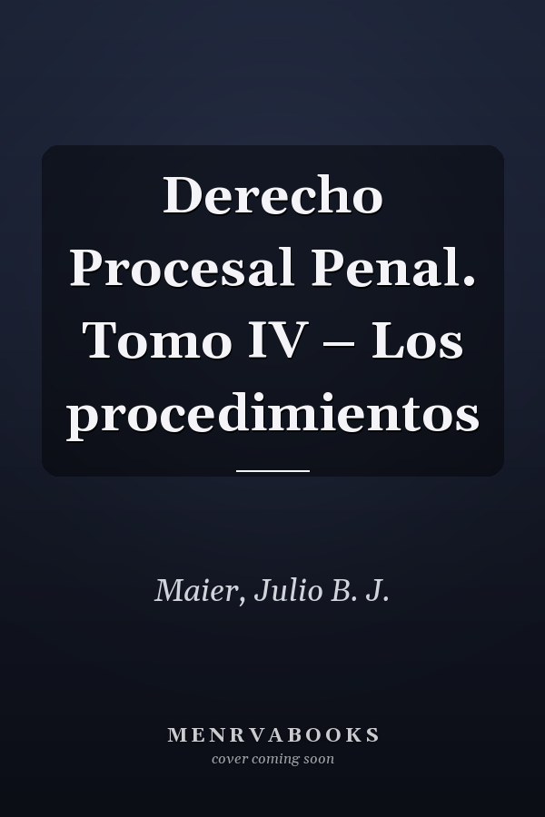 Derecho Procesal Penal. Tomo IV – Los procedimientos