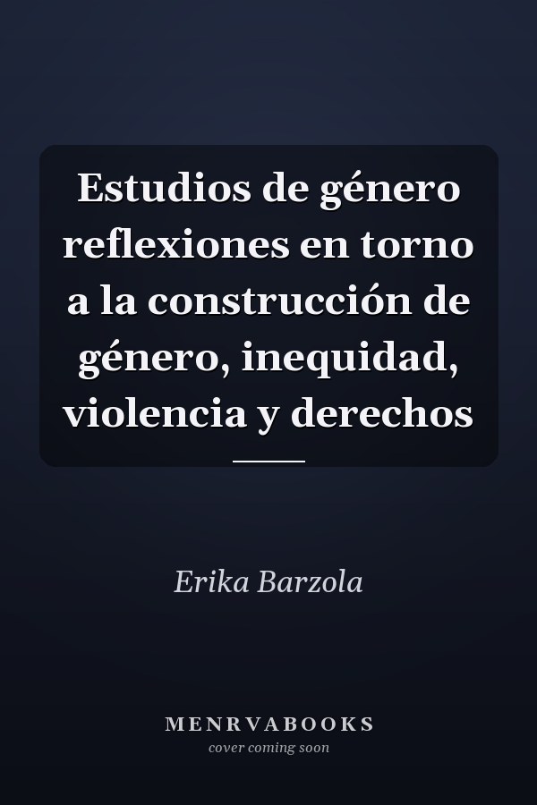 Estudios de género reflexiones en torno a la construcción de género, inequidad, violencia y derechos