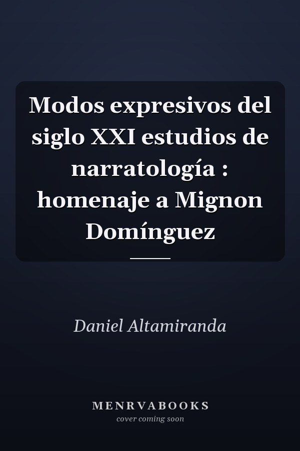 Modos expresivos del siglo XXI estudios de narratología : homenaje a Mignon Domínguez