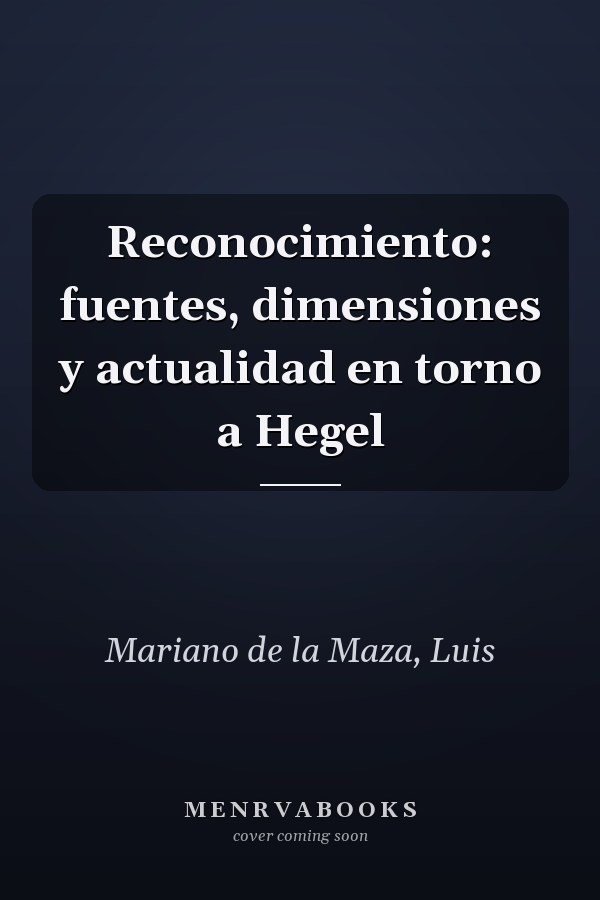 Reconocimiento: fuentes, dimensiones y actualidad en torno a Hegel
