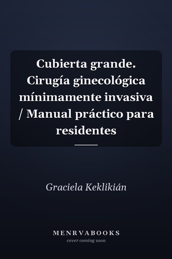 Cubierta grande. Cirugía ginecológica mínimamente invasiva / Manual práctico para residentes
