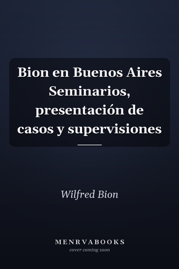 Bion en Buenos Aires Seminarios, presentación de casos y supervisiones
