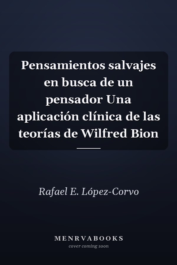 Pensamientos salvajes en busca de un pensador Una aplicación clínica de las teorías de Wilfred Bion