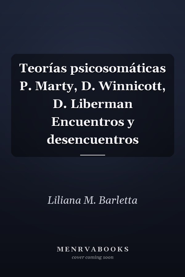 Teorías psicosomáticas P. Marty, D. Winnicott, D. Liberman Encuentros y desencuentros