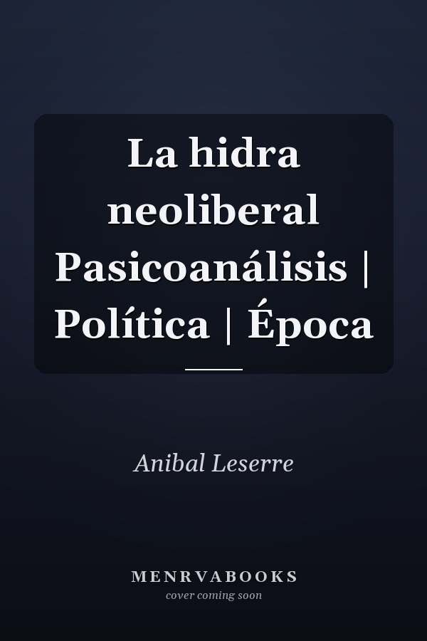La hidra neoliberal Pasicoanálisis | Política | Época