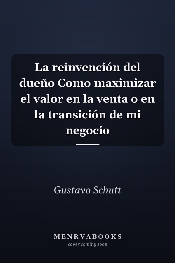 La reinvención del dueño Como maximizar el valor en la venta o en la transición de mi negocio