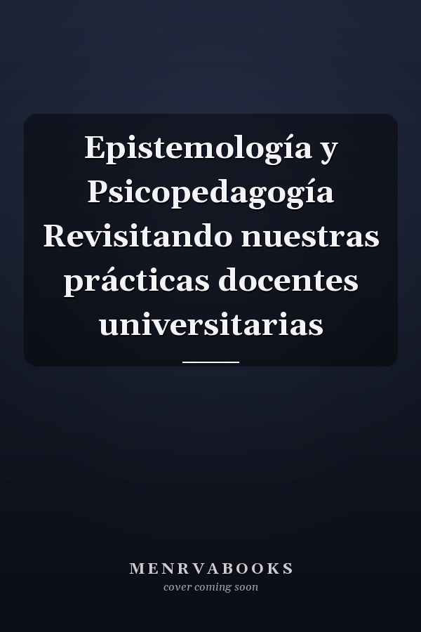 Epistemología y Psicopedagogía Revisitando nuestras prácticas docentes universitarias