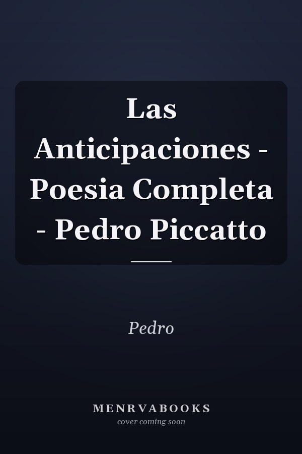 Las Anticipaciones - Poesia Completa - Pedro Piccatto