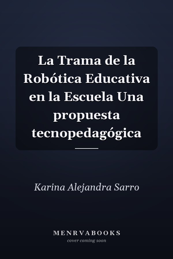 La Trama de la Robótica Educativa en la Escuela Una propuesta tecnopedagógica