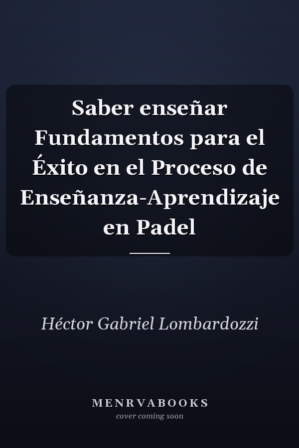 Saber enseñar Fundamentos para el Éxito en el Proceso de Enseñanza-Aprendizaje en Padel