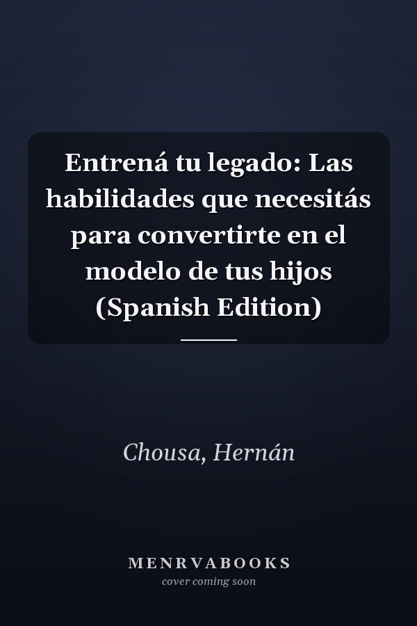 Entrená tu legado: Las habilidades que necesitás para convertirte en el modelo de tus hijos (Spanish Edition)