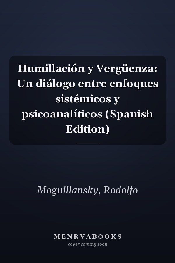 Humillación y Vergüenza: Un diálogo entre enfoques sistémicos y psicoanalíticos (Spanish Edition)