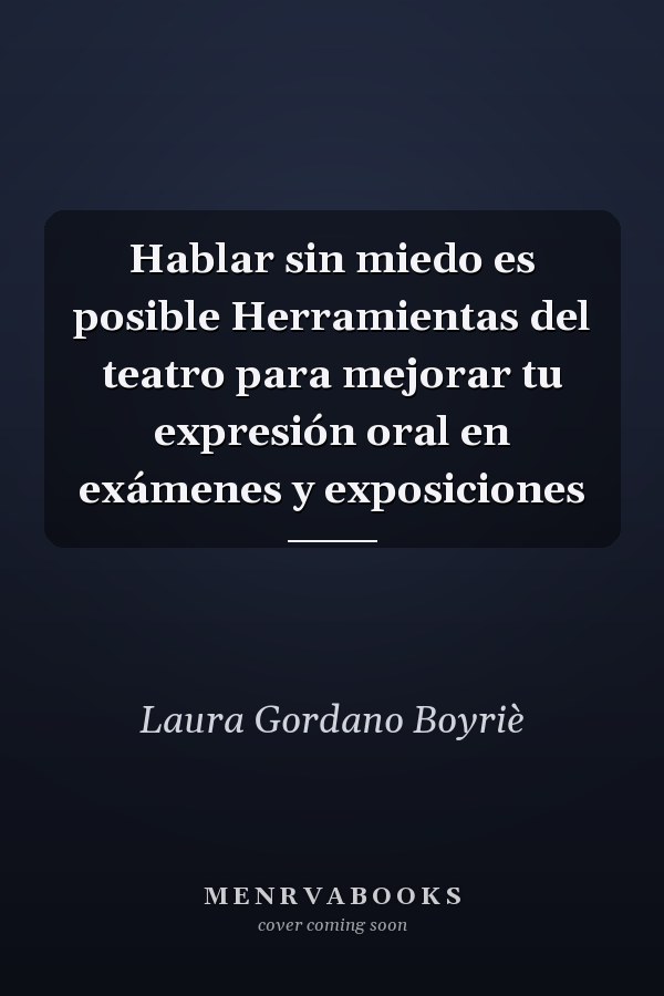 Hablar sin miedo es posible Herramientas del teatro para mejorar tu expresión oral en exámenes y exposiciones