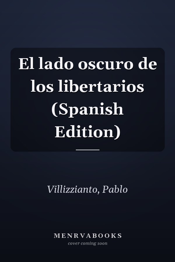 El lado oscuro de los libertarios (Spanish Edition)