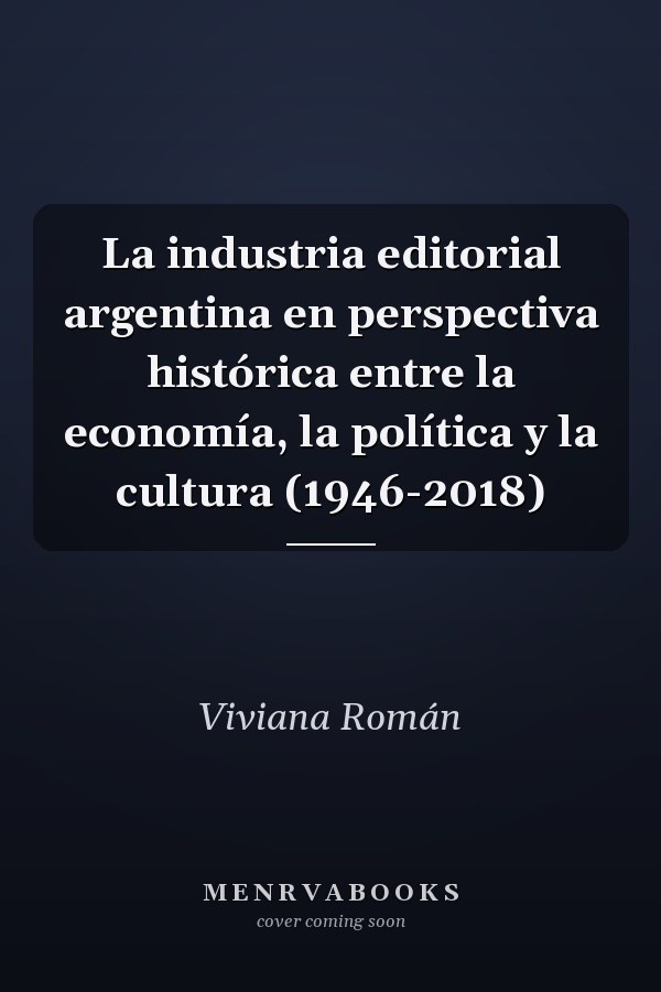 La industria editorial argentina en perspectiva histórica entre la economía, la política y la cultura (1946-2018)