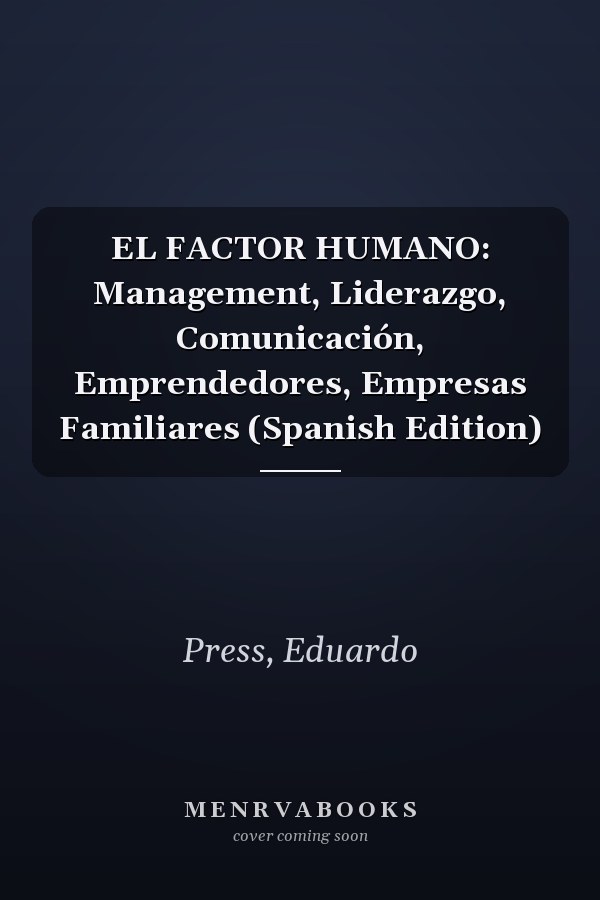 EL FACTOR HUMANO: Management, Liderazgo, Comunicación, Emprendedores, Empresas Familiares (Spanish Edition)