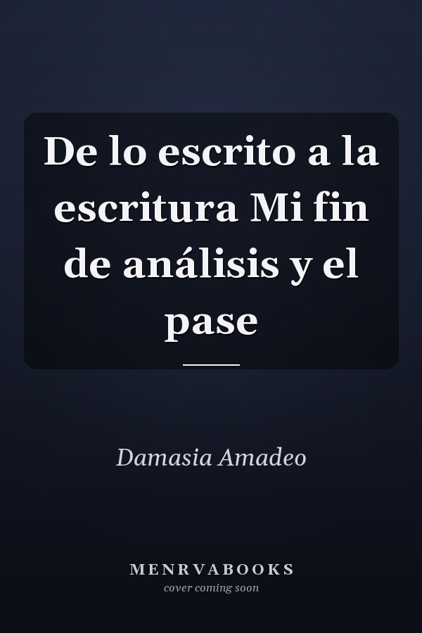 De lo escrito a la escritura Mi fin de análisis y el pase