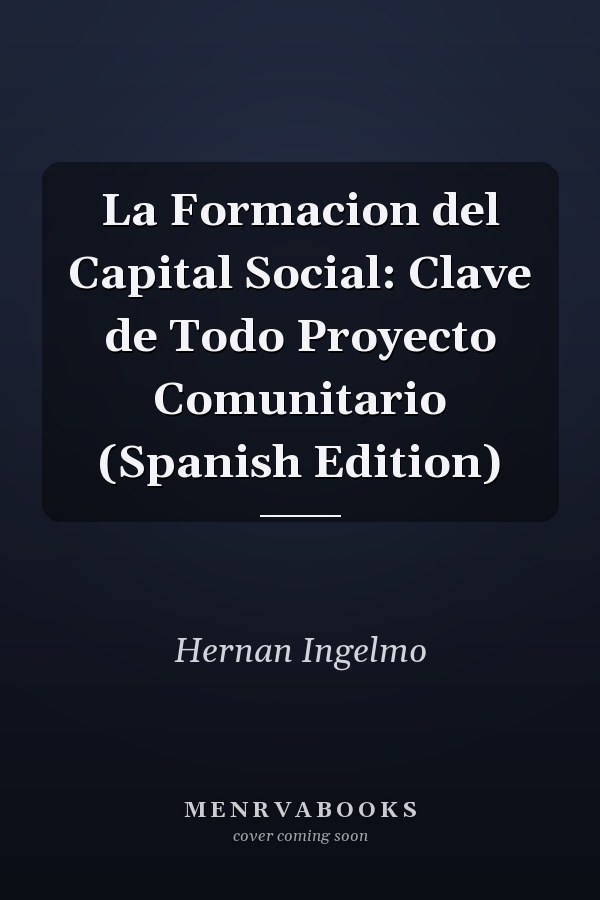 La Formacion del Capital Social: Clave de Todo Proyecto Comunitario (Spanish Edition)