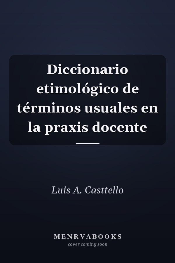 Diccionario etimológico de términos usuales en la praxis docente