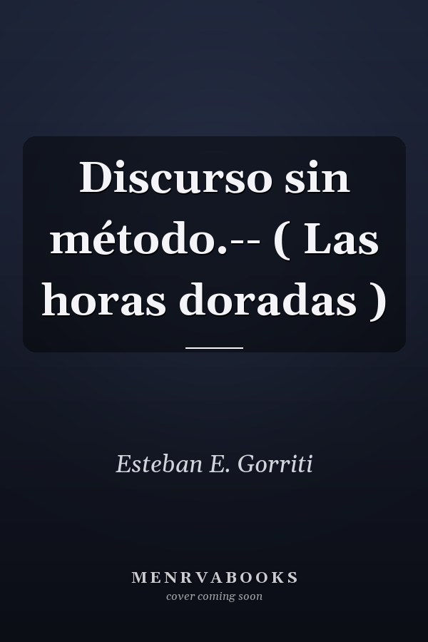 Discurso sin método.-- ( Las horas doradas )
