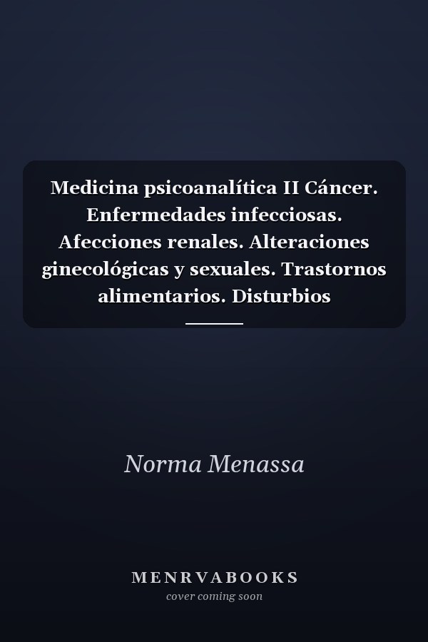 Medicina psicoanalítica II Cáncer. Enfermedades infecciosas. Afecciones renales. Alteraciones ginecológicas y sexuales. Trastornos alimentarios. Disturbios endocrinológicos. Afecciones osteomusculares. Adicciones.