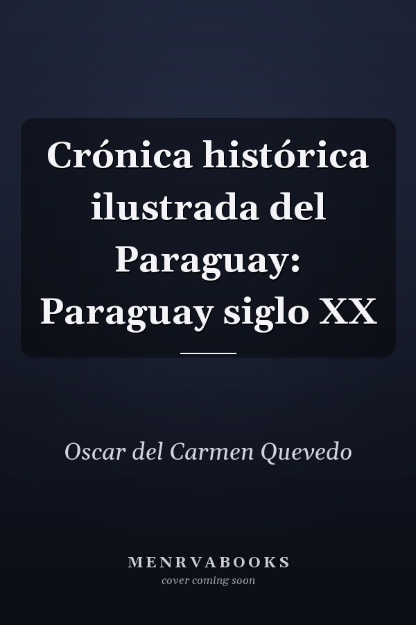 Crónica histórica ilustrada del Paraguay: Paraguay siglo XX