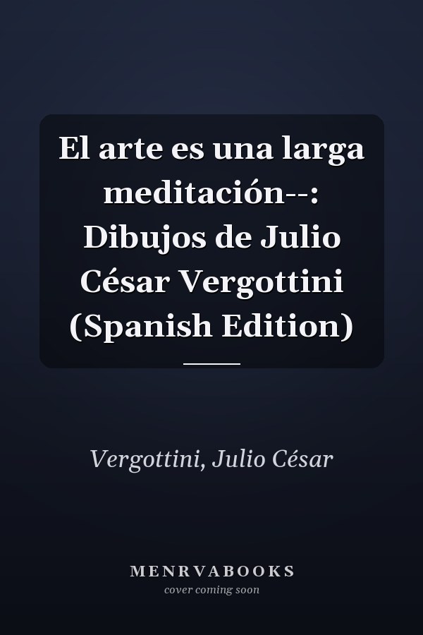 El arte es una larga meditación--: Dibujos de Julio César Vergottini (Spanish Edition)