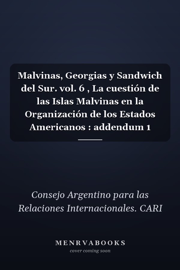 Malvinas, Georgias y Sandwich del Sur. vol. 6 , La cuestión de las Islas Malvinas en la Organización de los Estados Americanos : addendum 1