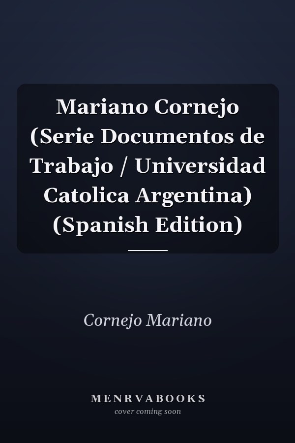 Mariano Cornejo (Serie Documentos de Trabajo / Universidad Catolica Argentina) (Spanish Edition)