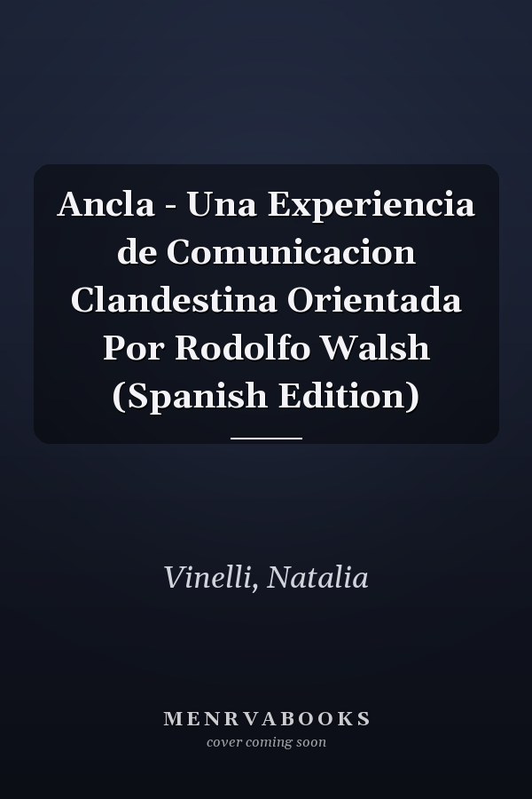 Ancla - Una Experiencia de Comunicacion Clandestina Orientada Por Rodolfo Walsh (Spanish Edition)