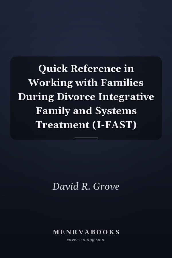 Quick Reference in Working with Families During Divorce Integrative Family and Systems Treatment (I-FAST)