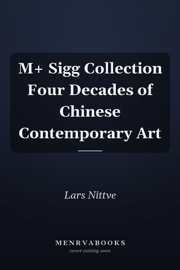 M+ Sigg Collection Four Decades of Chinese Contemporary Art