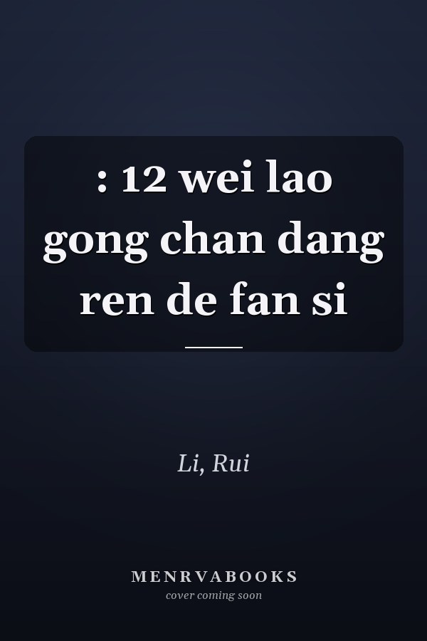 : 12 wei lao gong chan dang ren de fan si