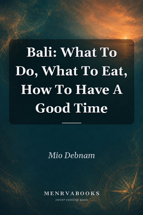 Bali: What To Do, What To Eat, How To Have A Good Time