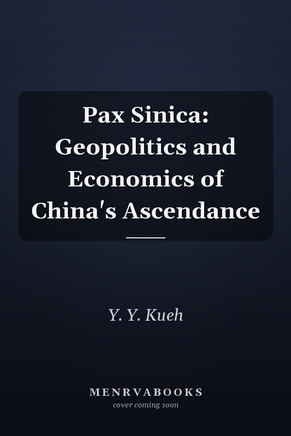 Pax Sinica: Geopolitics and Economics of China's Ascendance