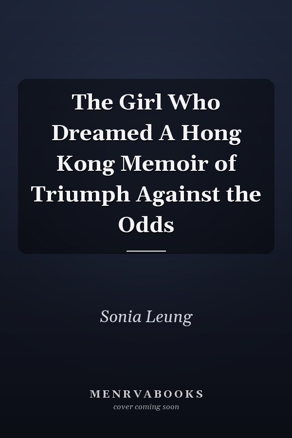 The Girl Who Dreamed A Hong Kong Memoir of Triumph Against the Odds