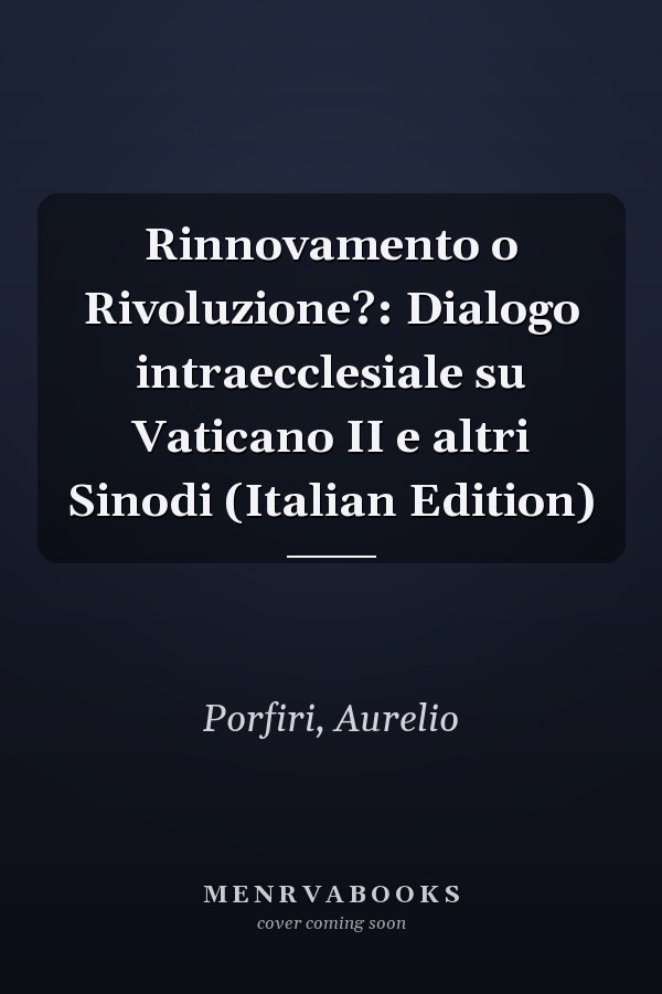Rinnovamento o Rivoluzione?: Dialogo intraecclesiale su Vaticano II e altri Sinodi (Italian Edition)