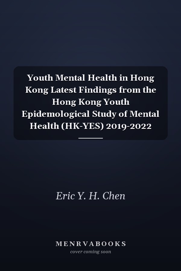 Youth Mental Health in Hong Kong Latest Findings from the Hong Kong Youth Epidemological Study of Mental Health (HK-YES) 2019-2022