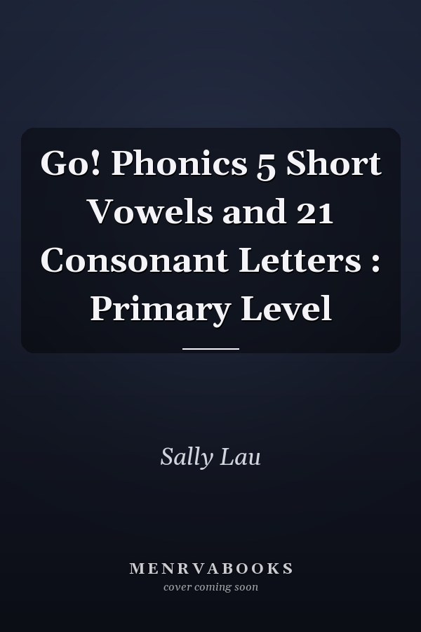 Go! Phonics 5 Short Vowels and 21 Consonant Letters : Primary Level