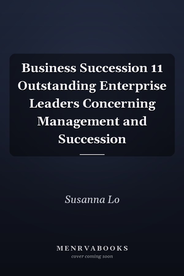 Business Succession 11 Outstanding Enterprise Leaders Concerning Management and Succession