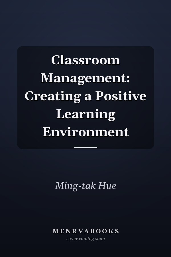 Classroom Management: Creating a Positive Learning Environment