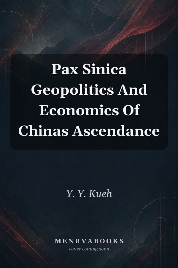 Pax Sinica Geopolitics And Economics Of Chinas Ascendance