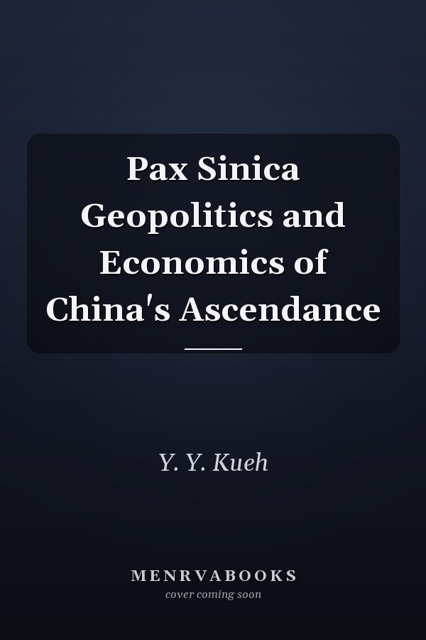 Pax Sinica Geopolitics and Economics of China's Ascendance
