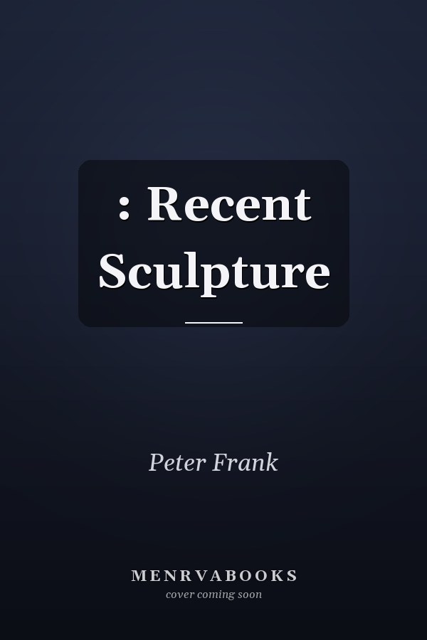  :  Recent Sculpture